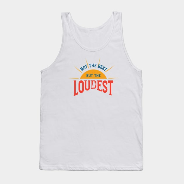 Not the Best But the Loudest Tank Top by whyitsme